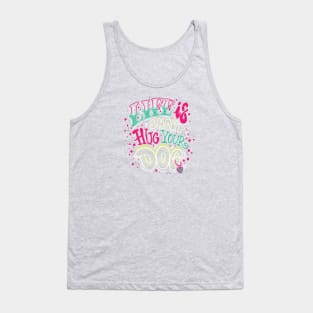 life is short hug your dog Tank Top